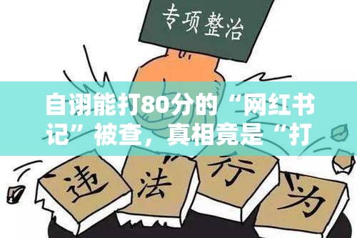 自诩能打80分的“网红书记”被查